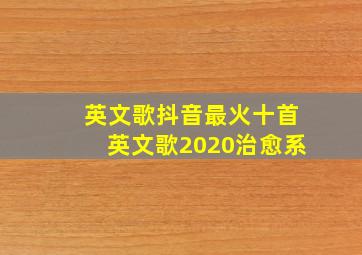 英文歌抖音最火十首英文歌2020治愈系