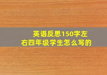 英语反思150字左右四年级学生怎么写的