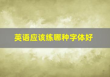 英语应该练哪种字体好