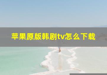 苹果原版韩剧tv怎么下载