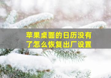 苹果桌面的日历没有了怎么恢复出厂设置