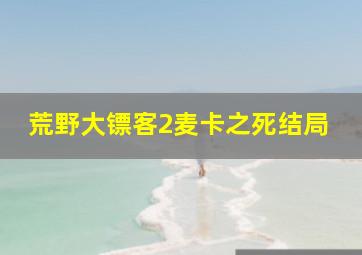 荒野大镖客2麦卡之死结局