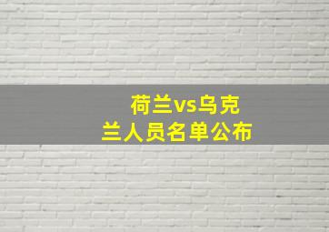 荷兰vs乌克兰人员名单公布