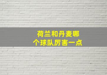 荷兰和丹麦哪个球队厉害一点