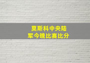 莫斯科中央陆军今晚比赛比分