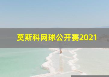 莫斯科网球公开赛2021