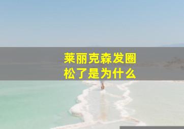 莱丽克森发圈松了是为什么