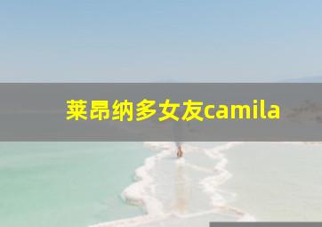 莱昂纳多女友camila