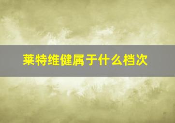 莱特维健属于什么档次