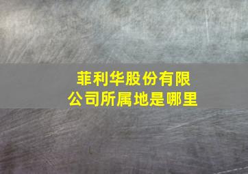 菲利华股份有限公司所属地是哪里