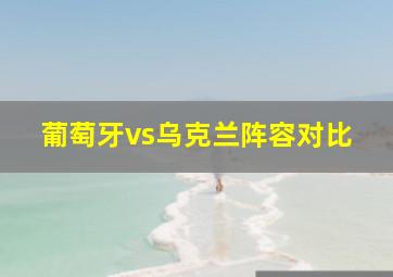 葡萄牙vs乌克兰阵容对比