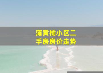 蒲黄榆小区二手房房价走势