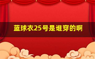 蓝球衣25号是谁穿的啊