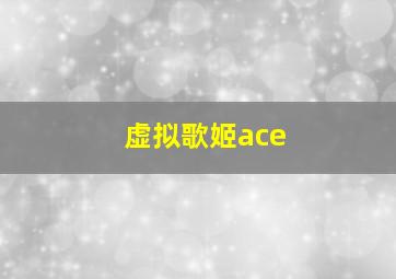 虚拟歌姬ace