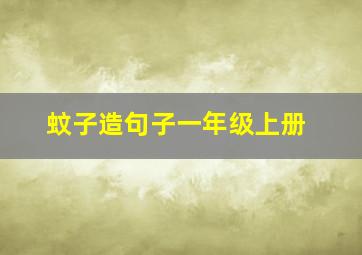 蚊子造句子一年级上册