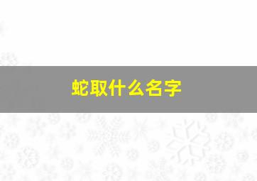 蛇取什么名字