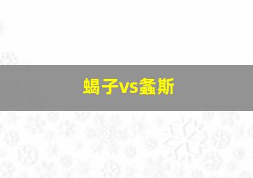 蝎子vs螽斯