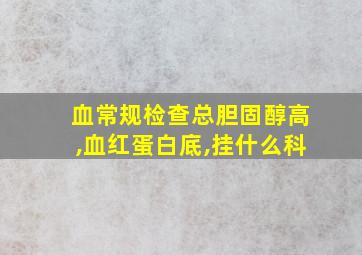 血常规检查总胆固醇高,血红蛋白底,挂什么科