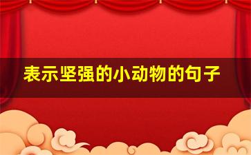 表示坚强的小动物的句子