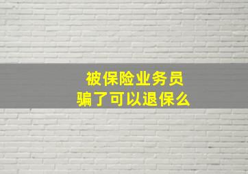 被保险业务员骗了可以退保么