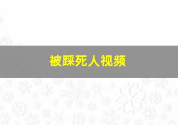 被踩死人视频