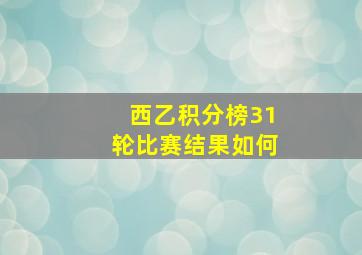 西乙积分榜31轮比赛结果如何