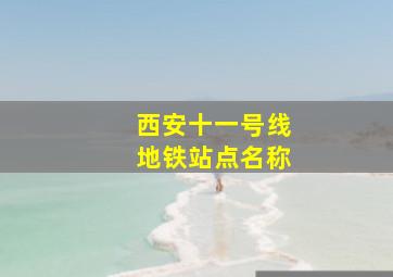 西安十一号线地铁站点名称