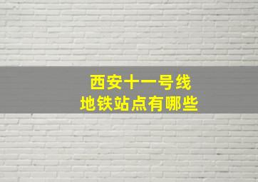 西安十一号线地铁站点有哪些