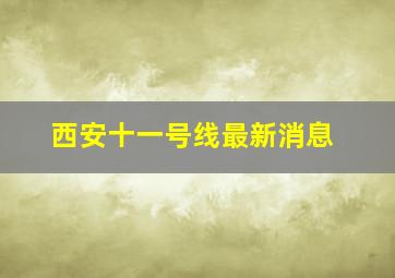 西安十一号线最新消息