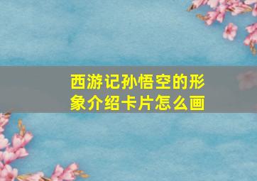 西游记孙悟空的形象介绍卡片怎么画