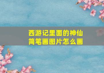 西游记里面的神仙简笔画图片怎么画