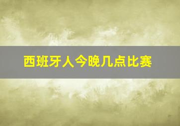 西班牙人今晚几点比赛