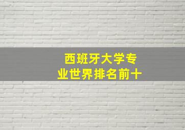 西班牙大学专业世界排名前十