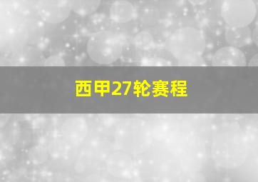 西甲27轮赛程