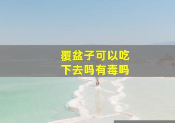 覆盆子可以吃下去吗有毒吗