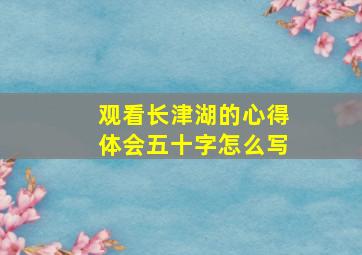 观看长津湖的心得体会五十字怎么写