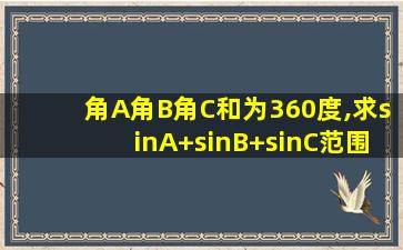 角A角B角C和为360度,求sinA+sinB+sinC范围