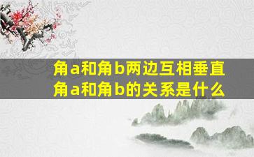 角a和角b两边互相垂直角a和角b的关系是什么