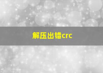 解压出错crc