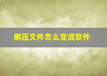 解压文件怎么变成软件