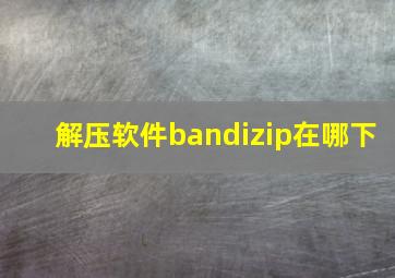 解压软件bandizip在哪下