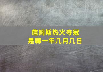 詹姆斯热火夺冠是哪一年几月几日