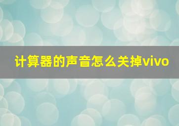 计算器的声音怎么关掉vivo