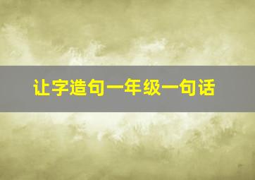 让字造句一年级一句话