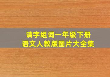 请字组词一年级下册语文人教版图片大全集