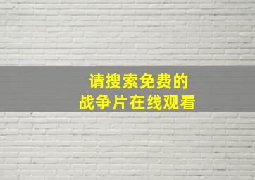 请搜索免费的战争片在线观看