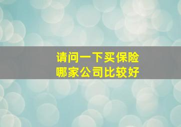 请问一下买保险哪家公司比较好