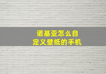 诺基亚怎么自定义壁纸的手机