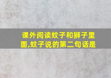 课外阅读蚊子和狮子里面,蚊子说的第二句话是