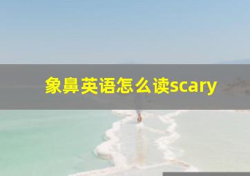 象鼻英语怎么读scary